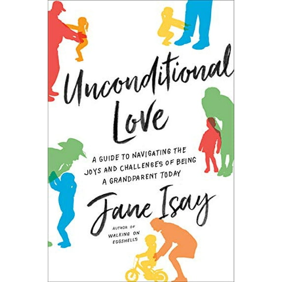 Pre-Owned Unconditional Love: A Guide to Navigating the Joys and Challenges of Being a Grandparent Today (Hardcover) 0062427164 9780062427168