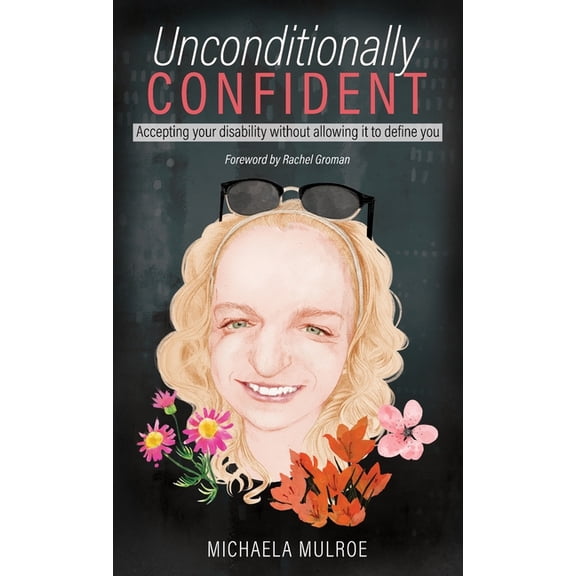 Unconditionally Confident: Accepting your disability without allowing it to define you, (Hardcover)