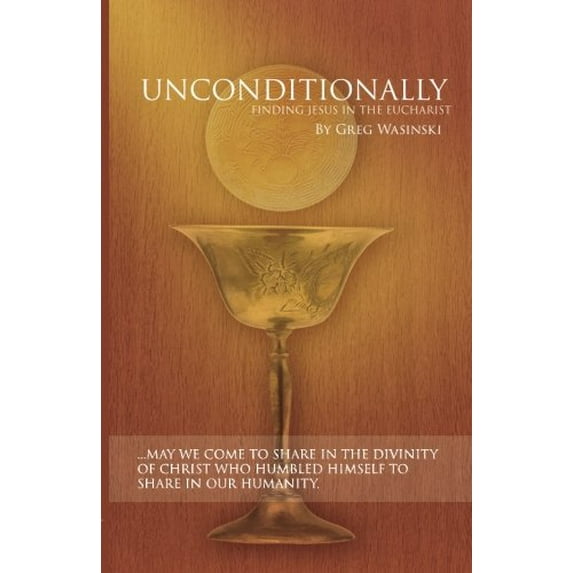 Pre-Owned Unconditionally: Finding Jesus in the Eucharist, 9780986026928, 0986026921, Paperback,