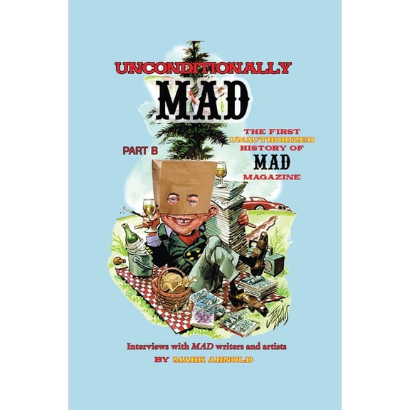 Unconditionally Mad, Part B - The First Unauthorized History of Mad Magazine, (Paperback)