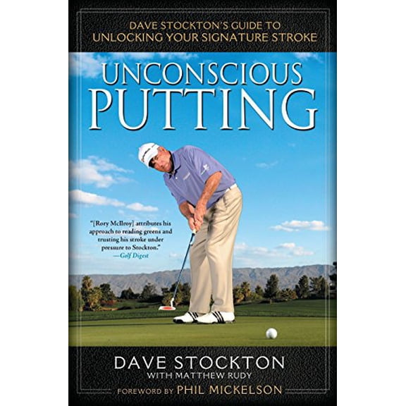 Pre-Owned Unconscious Putting: Dave Stockton's Guide to Unlocking Your Signature Stroke (Hardcover) 1592406602 9781592406609