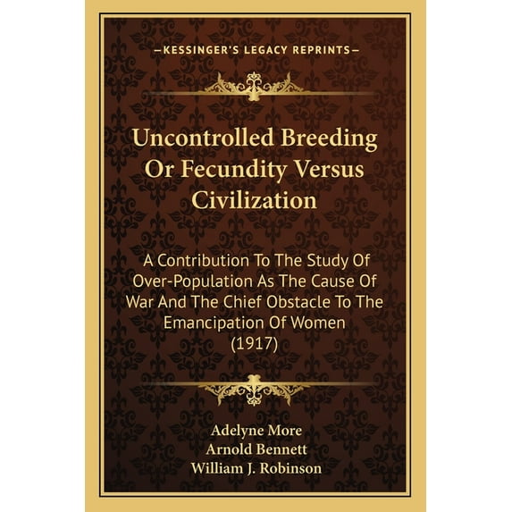 Uncontrolled Breeding Or Fecundity Versus Civilization : A Contribution To The Study Of Over-Population As The Cause Of War And The Chief Obstacle To The Emancipation Of Women (1917) (Paperback)