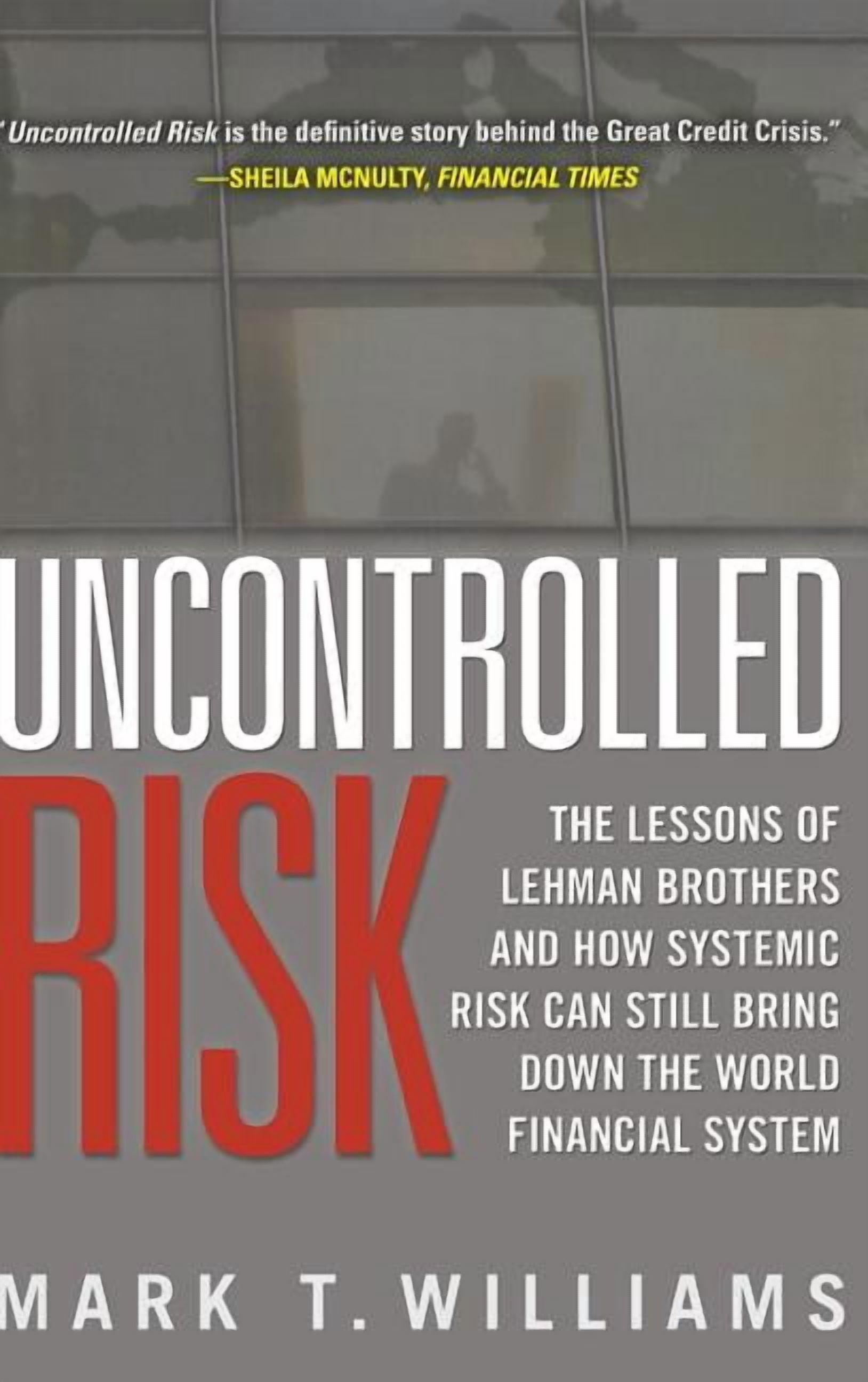 Uncontrolled Risk: Lessons of Lehman Brothers and How Systemic Risk Can ...