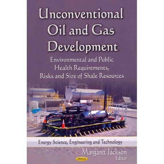 Unconventional Oil and Gas Development : Environmental and Public Health Requirements, Risks and Size of Shale Resources