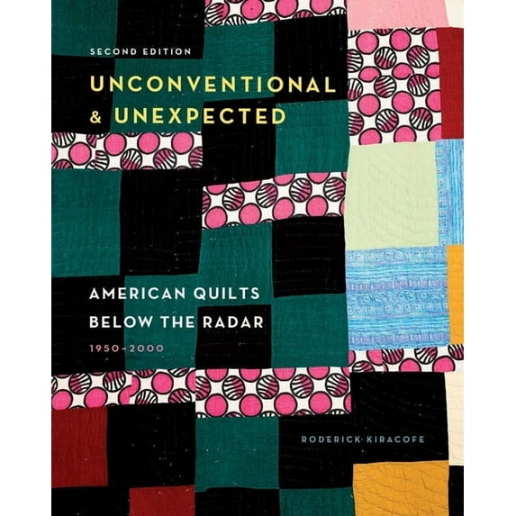 Unconventional & Unexpected, 2nd Edition: American Quilts Below the Radar, 1950-2000, (Hardcover)