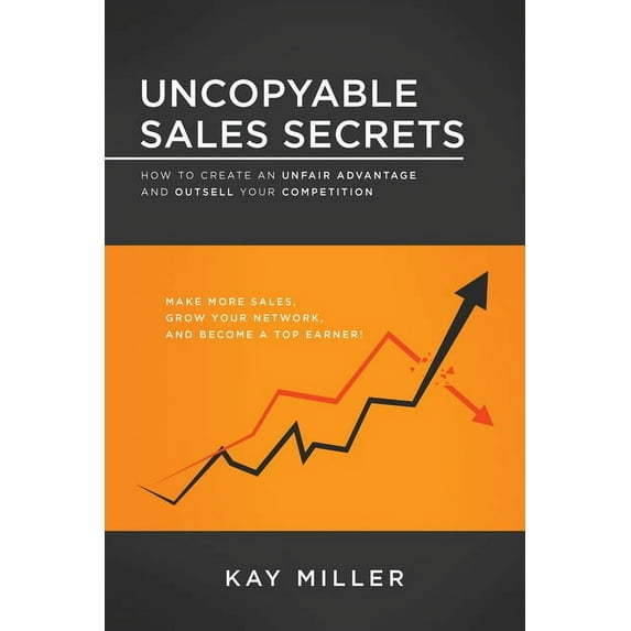 Uncopyable Sales Secrets: How to Create an Unfair Advantage and Outsell Your Competition, (Paperback)