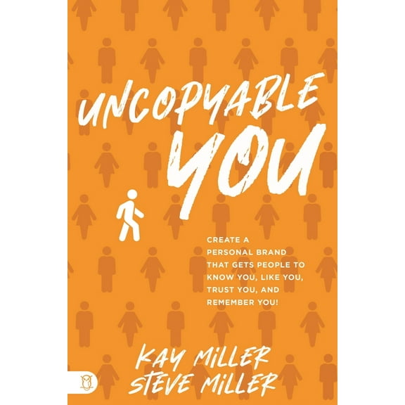 Uncopyable You: Create a Personal Brand That Gets People to Know You, Like You, Trust You, and Remember You!, (Paperback)