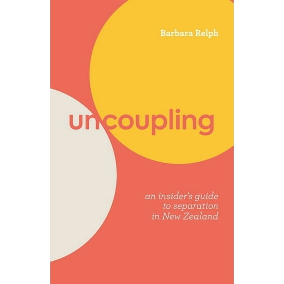 Uncoupling: An Insider's Guide to Separation in New Zealand, (Paperback)