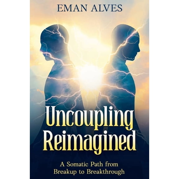 Uncoupling Reimagined: A Somatic Path to turn Breakup into a Breakthrough, (Paperback)