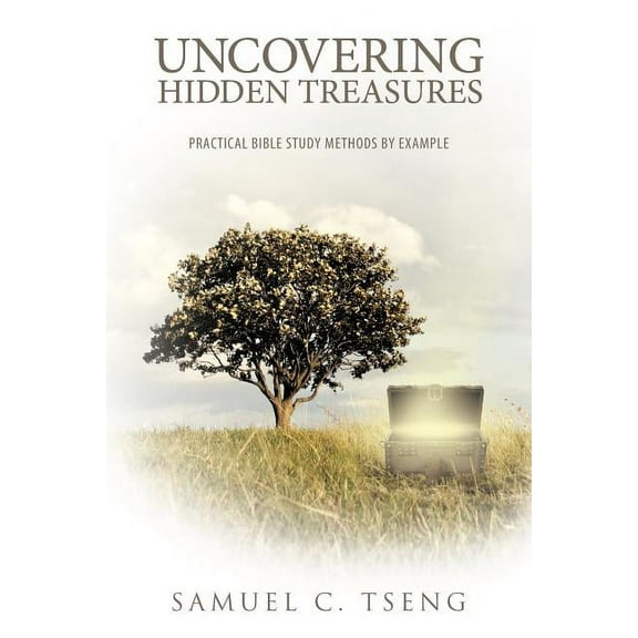 Uncovering Hidden Treasures: Practical Bible Study Methods by Example (Paperback) by Samuel C Tseng