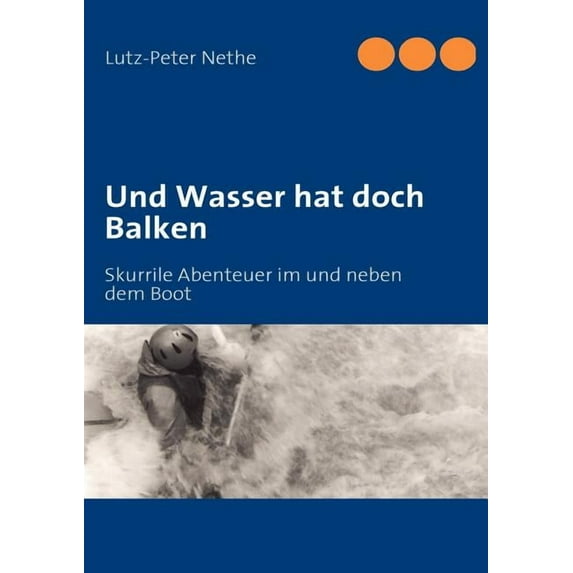 Und Wasser hat doch Balken: Skurrile Abenteuer im und neben dem Boot, (Paperback)