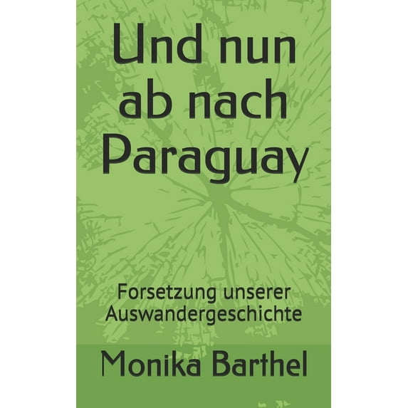 Und nun ab nach Paraguay: Forsetzung unserer Auswandergeschichte (Paperback)