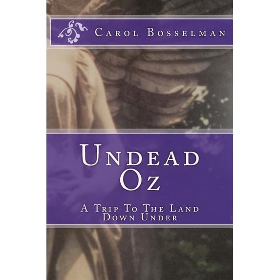 Undead Oz: A Trip To The Land Down Under Paperback 1511607378 9781511607377 Carol Bosselman