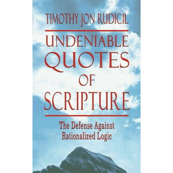 Undeniable Quotes of Scripture: The Defense Against Rationalized Logic, (Paperback)