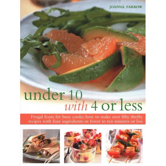 Pre-Owned Under 10 with 4 or Less : Frugal Feasts For Busy Cooks: How To Make Fifty Thrifty Recipes With Four Ingredients Or Fewer In Ten Minutes Or Less (Paperback)