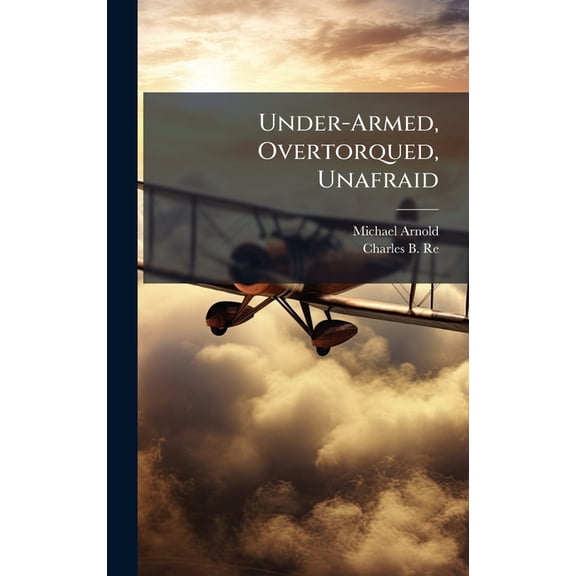 Under-Armed, Overtorqued, Unafraid, (Hardcover)