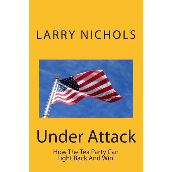 Under Attack: How the Tea Party Can Fight Back and Win!