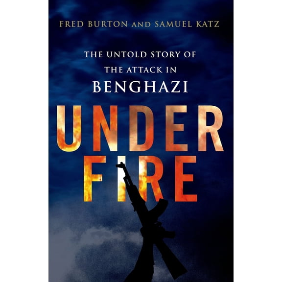 Pre-Owned Under Fire: The Untold Story of the Attack in Benghazi : The Untold Story of the Attack in Benghazi (Hardcover)