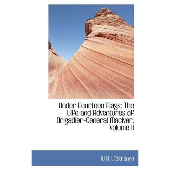 Under Fourteen Flags; The Life and Adventures of Brigadier-General MacIver, Volume II (Hardcover)