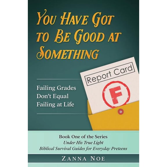 Under His True Light: You Have Got to Be Good At Something : Failing Grades Don't Equal Failing At Life (Series #1) (Paperback)