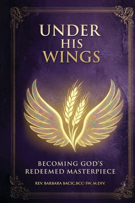 Under His Wings: Becoming God's Redeemed Masterpiece, (Paperback)
