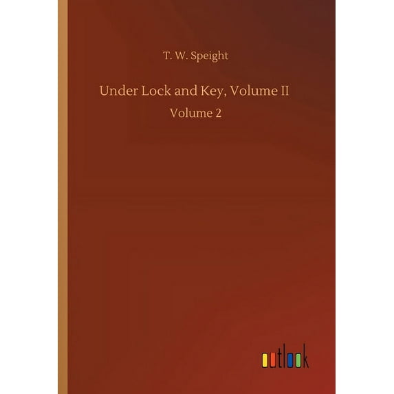 Under Lock and Key, Volume II: Volume 2 Paperback 3752432713 9783752432718 T W Speight