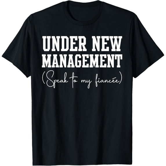t-shirt Under New Management For Fiance Engagement For Him Male T-Shirt.