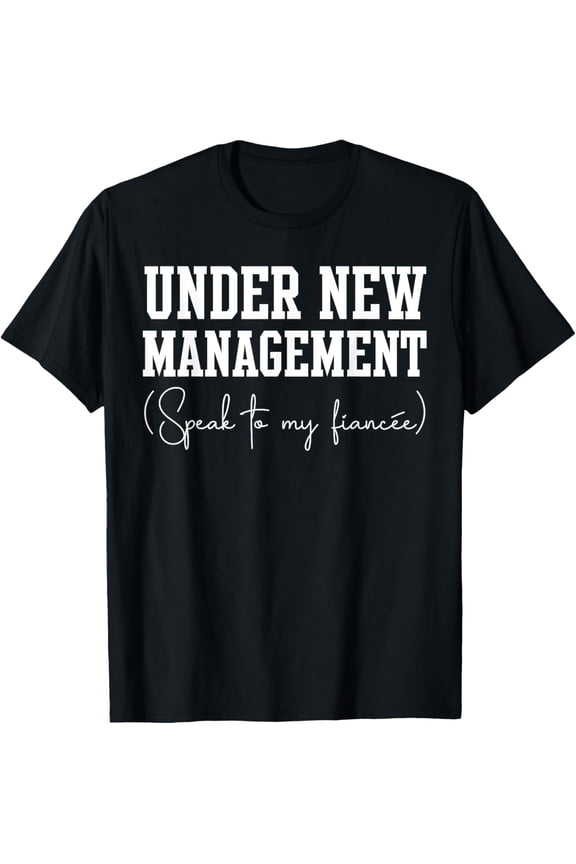 Under New Management For Fiance Engagement For Him Male T-Shirt