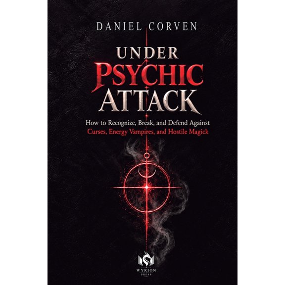 Under Psychic Attack: How to Recognize, Break, and Defend Against Curses, Energy Vampires, and Hostile Magick, (Paperback)