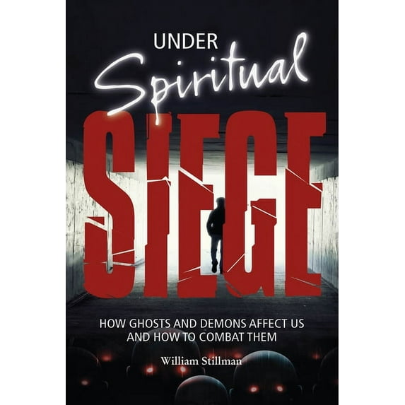Under Spiritual Siege: How Ghosts and Demons Affect Us and How to Combat Them, (Hardcover)