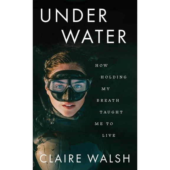 Under Water: How Holding My Breath Taught Me to Live, (Paperback)