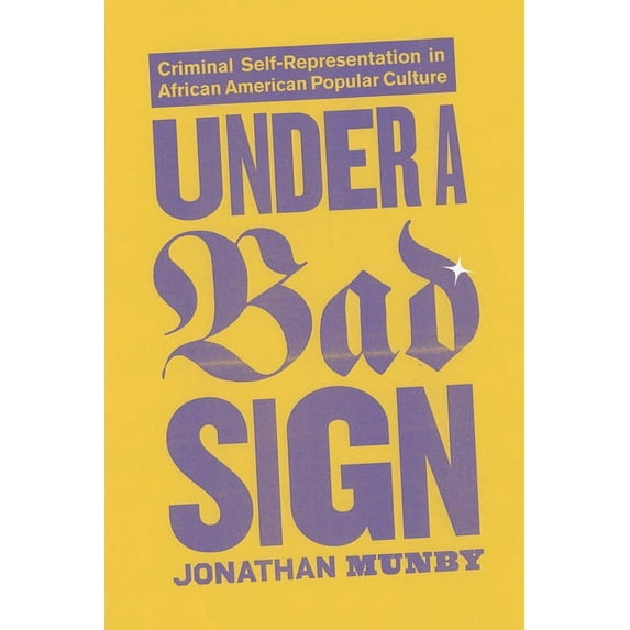 Under a Bad Sign: Criminal Self-Representation in African American Popular Culture, (Paperback)