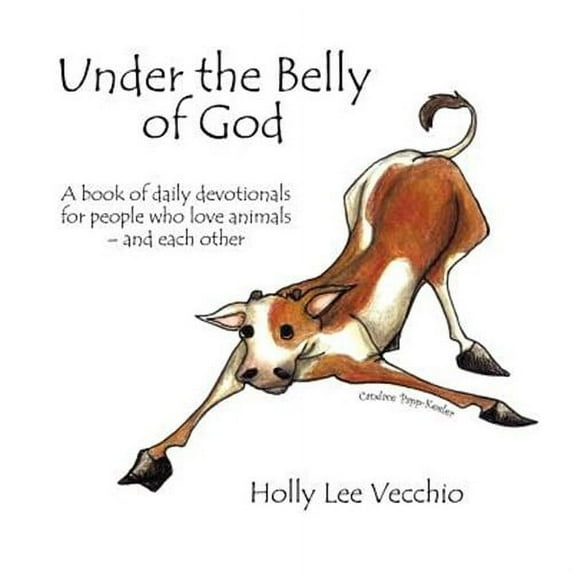Under the Belly of God : A Book of Daily Devotionals for People Who Love Animals - and Each Other