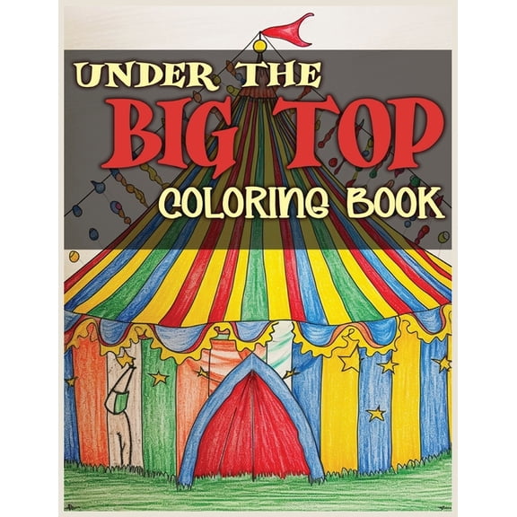 Under the Big Top: A Spectacular Circus-Themed Coloring Book with 36 Whimsical Illustrations, (Paperback)