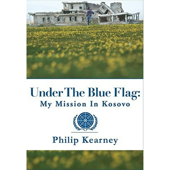Under the Blue Flag: My Mission in Kosovo (Hardcover) by Philip Kearney