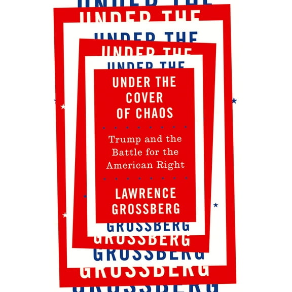 Under the Cover of Chaos : Trump and the Battle for the American Right (Paperback)