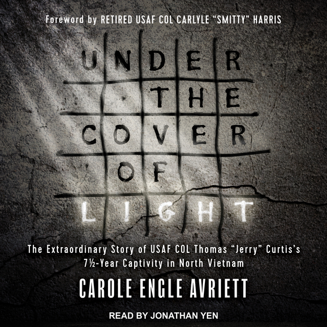 Under the Cover of Light: The Extraordinary Story of USAF Col Thomas Jerry Curtis's 7 1/2 -Year Captivity in North Vietnam (Audiobook)