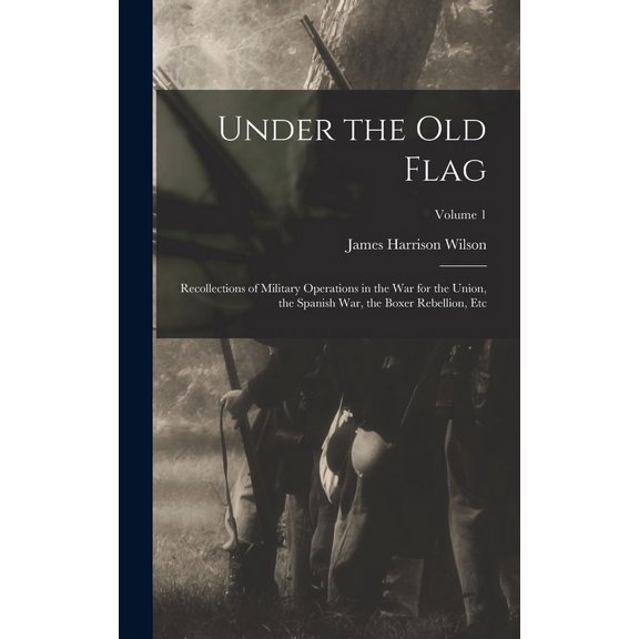 Under the Old Flag: Recollections of Military Operations in the War for the Union, the Spanish War, the Boxer Rebellion, Etc; Volume 1 (Hardcover)