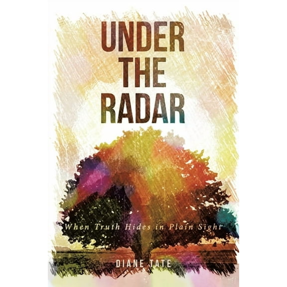 Under the Radar: When Truth Hides in Plain Sight, (Paperback)