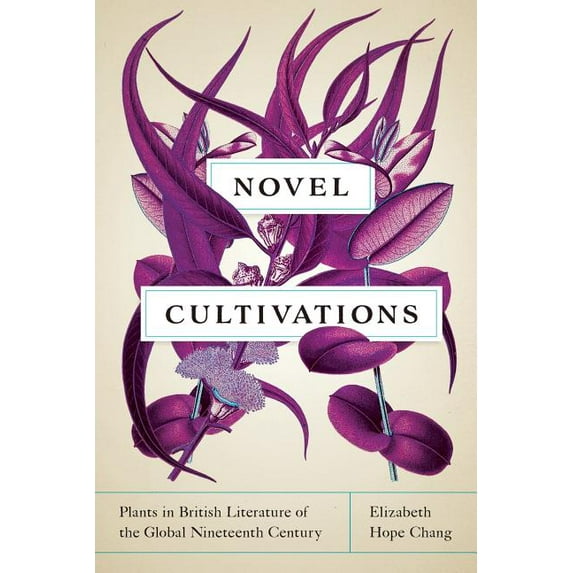 Under the Sign of Nature: Explorations in Environmental Humanities: Novel Cultivations : Plants in British Literature of the Global Nineteenth Century (Paperback)