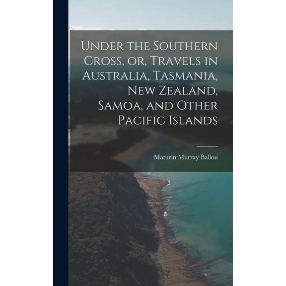 Under the Southern Cross, or, Travels in Australia, Tasmania, New Zealand, Samoa, and Other Pacific Islands (Hardcover)