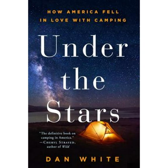 Under the Stars: How America Fell in Love with Camping (Paperback) by Dan White