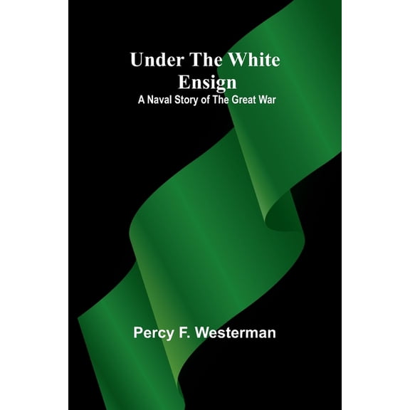 Under the White Ensign: A Naval Story of the Great War, (Paperback)