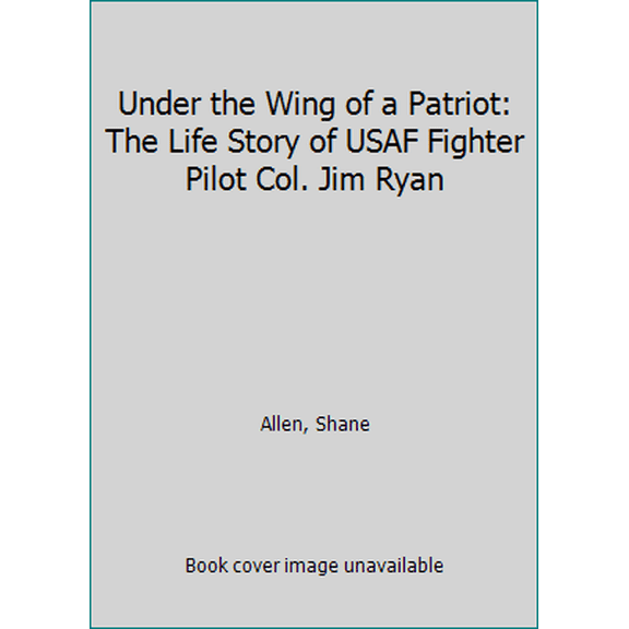 Pre-Owned Under the Wing of a Patriot: The Life Story of USAF Fighter Pilot Col. Jim Ryan (Paperback) 1633061973 9781633061972