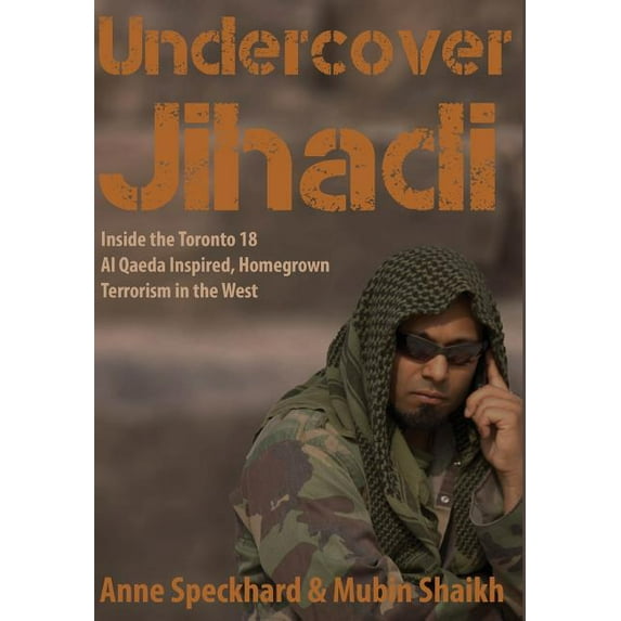 Undercover Jihadi: Inside the Toronto 18 - Al Qaeda Inspired, Homegrown Terrorism in the West (Hardcover)