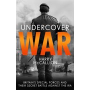Undercover War Britain's Special Forces and Their Secret Battle Against the IRA, Paperback