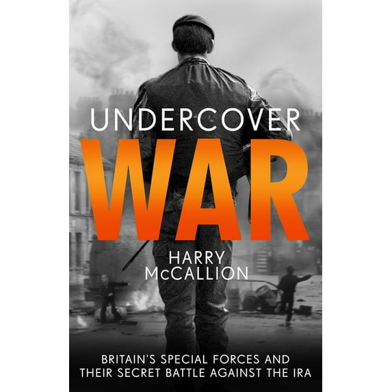 Undercover War: Britain's Special Forces and Their Secret Battle Against the IRA, (Paperback)