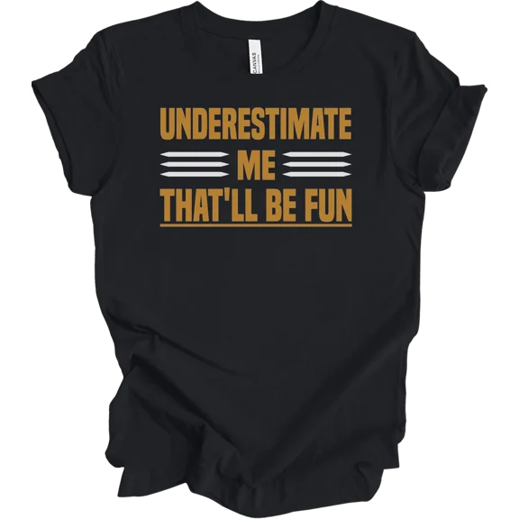 Underestimate Me That’ll Be Fun Funny Sarcastic Humor Quote Unisex T Shirt, up to size 5XL