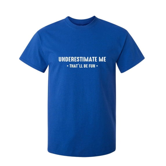 Underestimate Me That'll Be Fun Sarcastic Humor Graphic Novelty Funny Tall T Shirt
