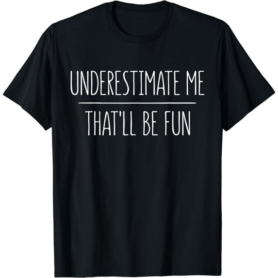 Underestimate Me That'll Be Fun T-Shirt T-Shirt Black 3X-Large